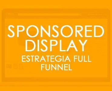 Estrategia Full Funnel con Sponsored Display